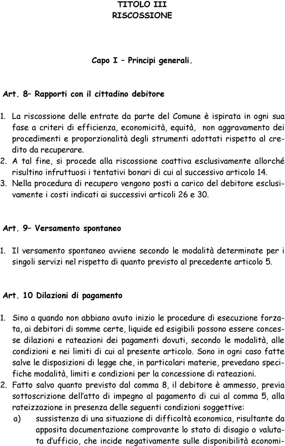 rispetto al credito da recuperare. 2. A tal fine, si procede alla riscossione coattiva esclusivamente allorché risultino infruttuosi i tentativi bonari di cui al successivo articolo 14. 3.