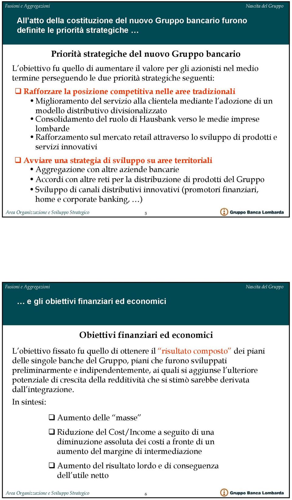 di un modello distributivo divisionalizzato Consolidamento del ruolo di Hausbank verso le medie imprese lombarde Rafforzamento sul mercato retail attraverso lo sviluppo di prodotti e servizi