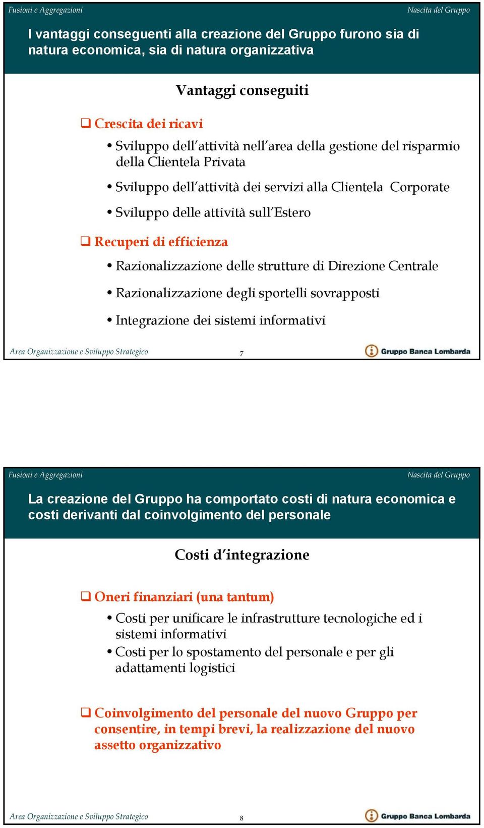 Direzione Centrale Razionalizzazione degli sportelli sovrapposti Integrazione dei sistemi informativi 7 La creazione del Gruppo ha comportato costi di natura economica e costi derivanti dal