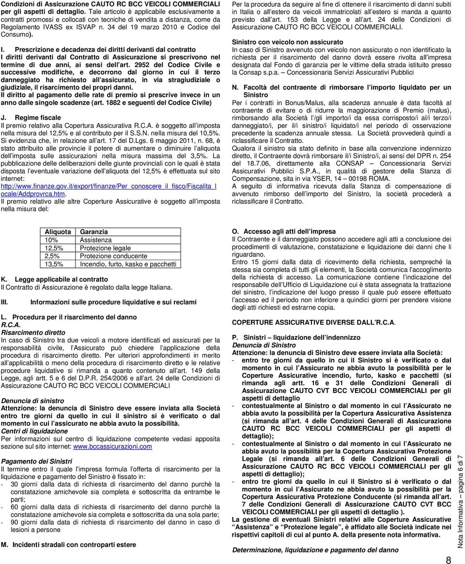 ASS ex ISVAP n. 34 del 19 marzo 2010 e Codice del Consumo). I. Prescrizione e decadenza dei diritti derivanti dal contratto I diritti derivanti dal Contratto di Assicurazione si prescrivono nel termine di due anni, ai sensi dell art.