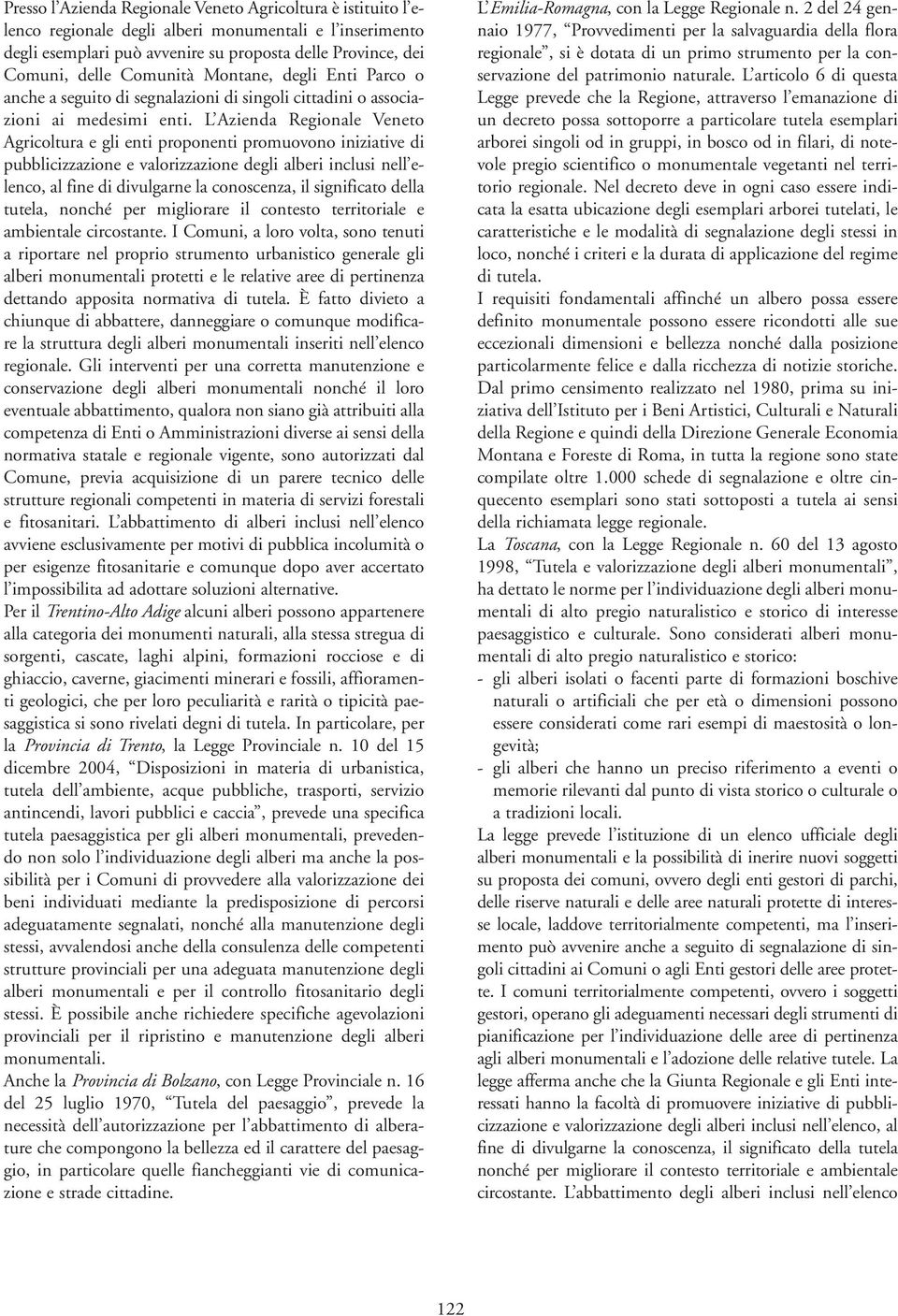 L Azienda Regionale Veneto Agricoltura e gli enti proponenti promuovono iniziative di pubblicizzazione e valorizzazione degli alberi inclusi nell elenco, al fine di divulgarne la conoscenza, il