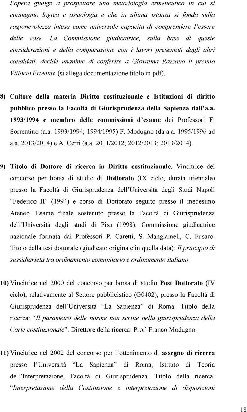 La Commissione giudicatrice, sulla base di queste considerazioni e della comparazione con i lavori presentati dagli altri candidati, decide unanime di conferire a Giovanna Razzano il premio Vittorio