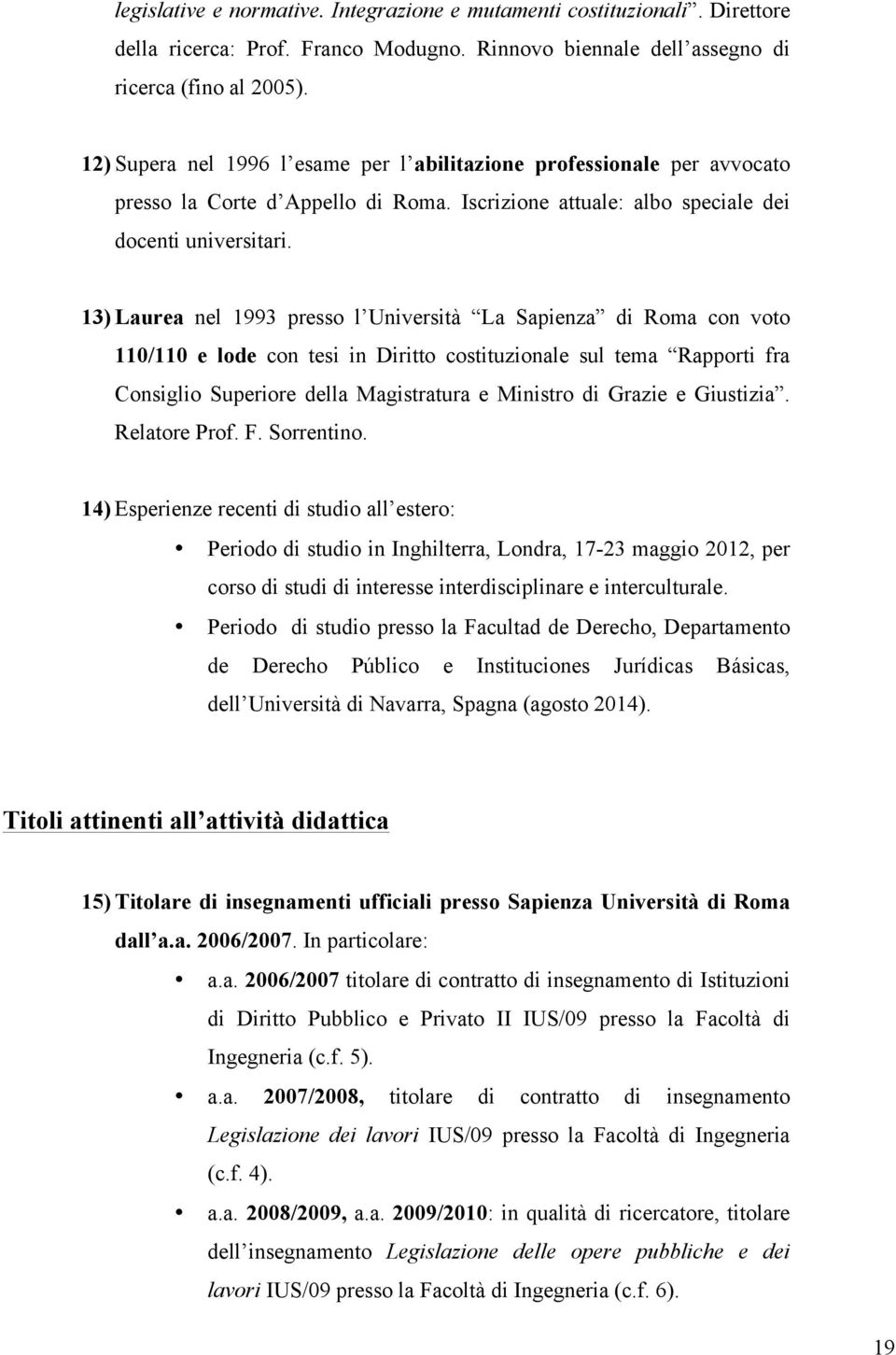 13) Laurea nel 1993 presso l Università La Sapienza di Roma con voto 110/110 e lode con tesi in Diritto costituzionale sul tema Rapporti fra Consiglio Superiore della Magistratura e Ministro di