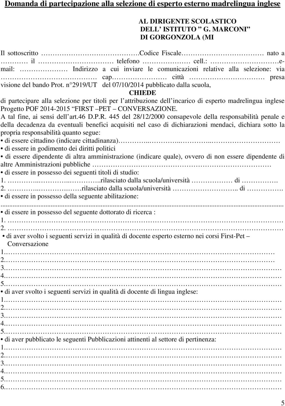 n 2919/UT del 07/10/2014 pubblicato dalla scuola, CHIEDE di partecipare alla selezione per titoli per l attribuzione dell incarico di esperto madrelingua inglese Progetto POF 2014-2015 FIRST PET