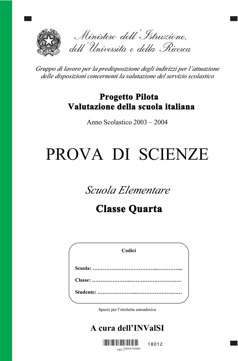 Scolastico 2003 2004 PROVA DI SCIENZE Scuola Elementare Classe Quarta Codici Codici Scuola:..... Scuola: Classe:....... Classe: Studente:.