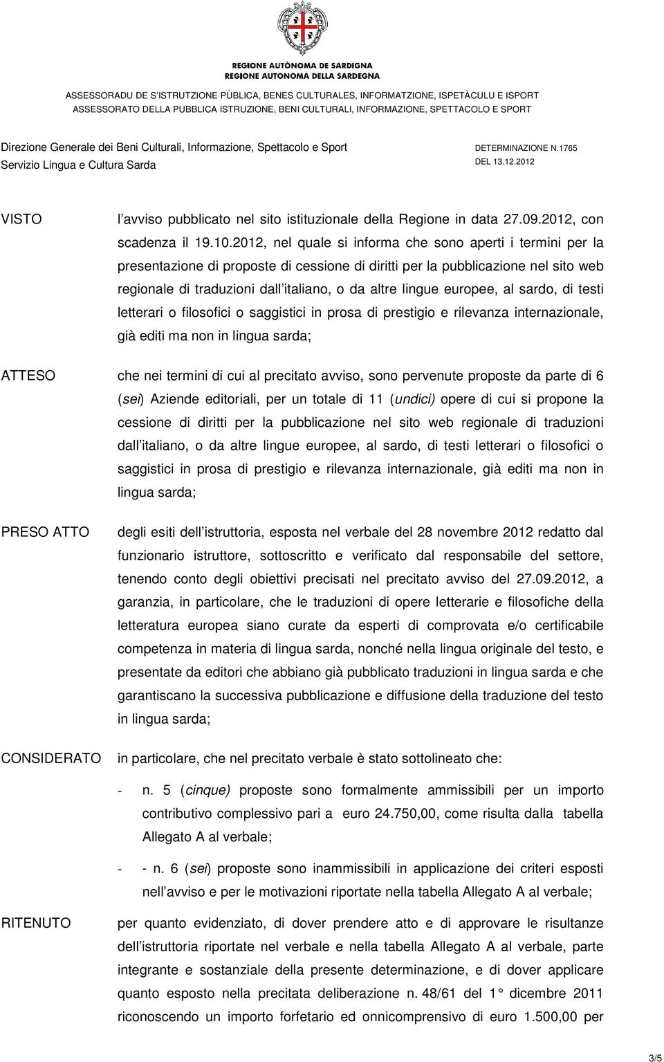 europee, al sardo, di testi letterari o filosofici o saggistici in prosa di prestigio e rilevanza internazionale, già editi ma non in lingua sarda; ATTESO che nei termini di cui al precitato avviso,