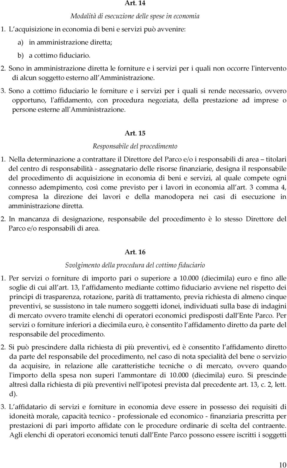 Sono a cottimo fiduciario le forniture e i servizi per i quali si rende necessario, ovvero opportuno, l'affidamento, con procedura negoziata, della prestazione ad imprese o persone esterne