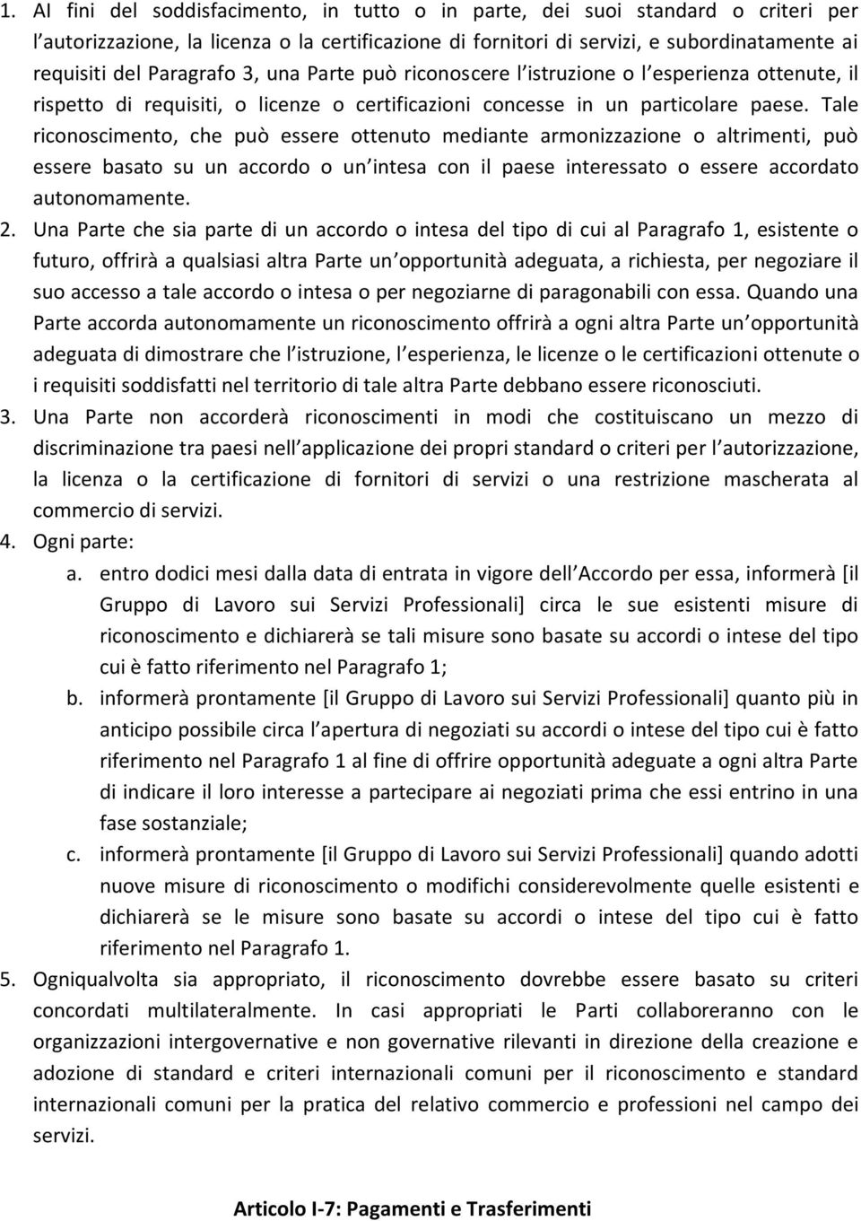 Tale riconoscimento, che può essere ottenuto mediante armonizzazione o altrimenti, può essere basato su un accordo o un intesa con il paese interessato o essere accordato autonomamente. 2.