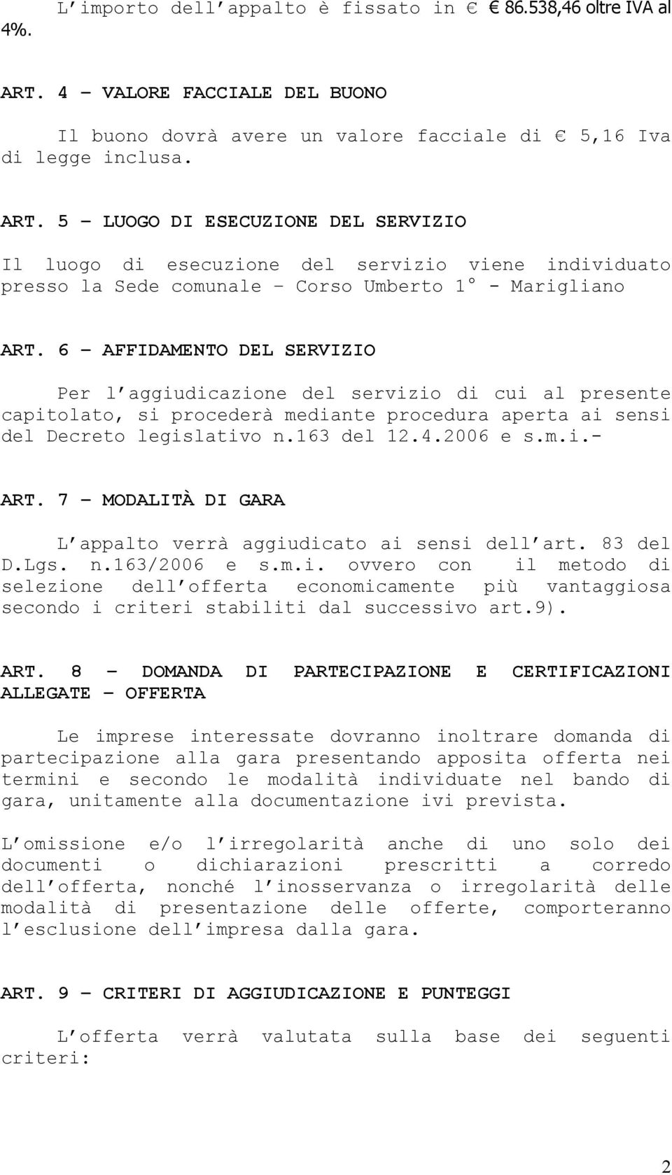 5 LUOGO DI ESECUZIONE DEL SERVIZIO Il luogo di esecuzione del servizio viene individuato presso la Sede comunale Corso Umberto 1 - Marigliano ART.