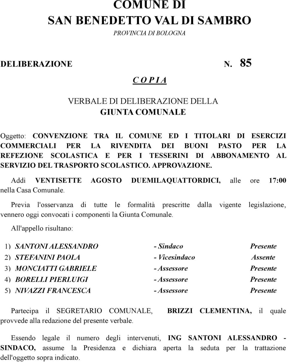 TESSERINI DI ABBONAMENTO AL SERVIZIO DEL TRASPORTO SCOLASTICO. APPROVAZIONE. Addì VENTISETTE AGOSTO DUEMILAQUATTORDICI, alle ore 17:00 nella Casa Comunale.