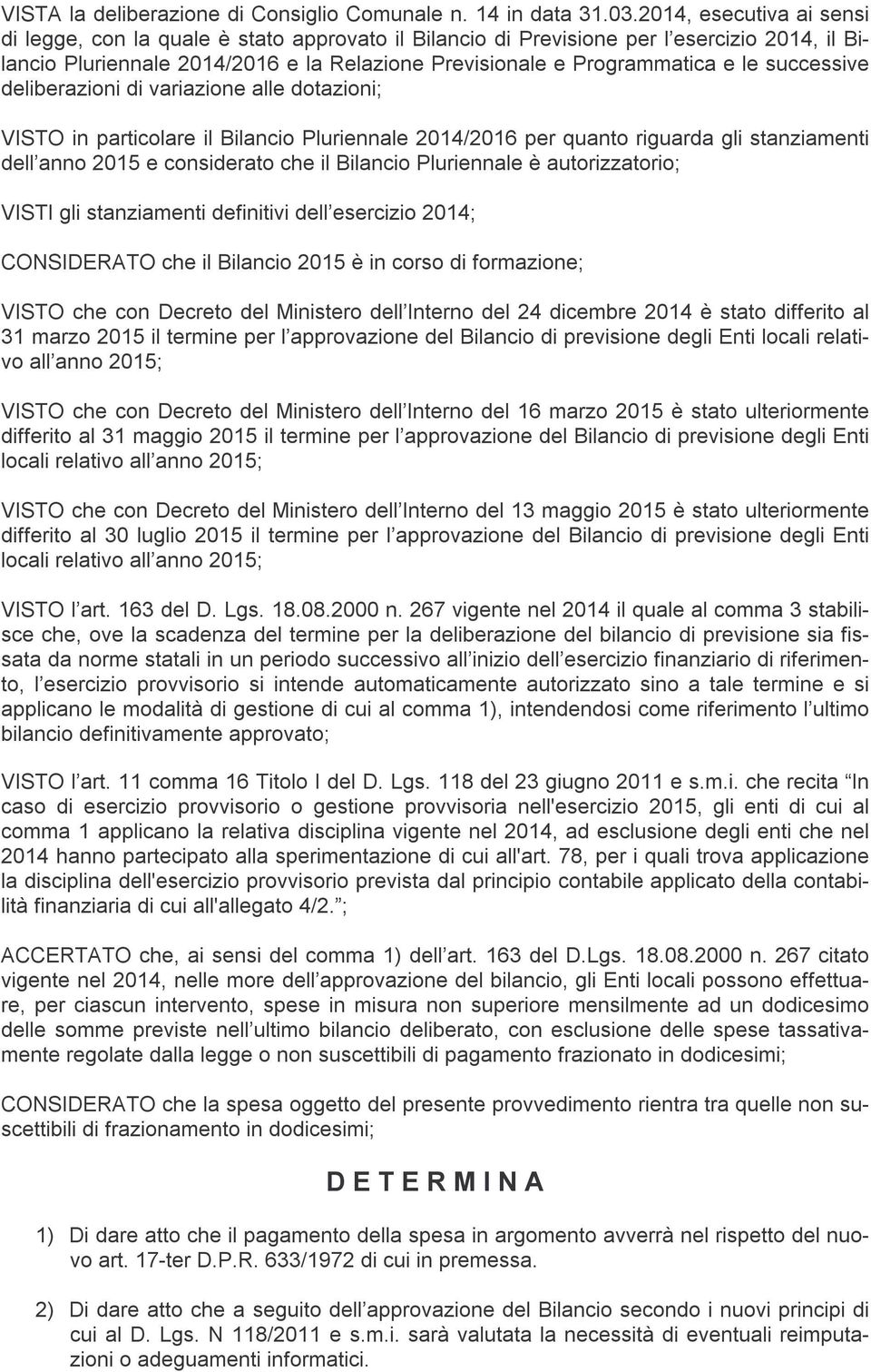 successive deliberazioni di variazione alle dotazioni; VISTO in particolare il Bilancio Pluriennale 2014/2016 per quanto riguarda gli stanziamenti dell anno 2015 e considerato che il Bilancio