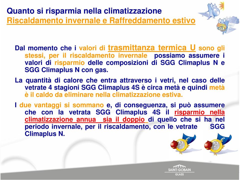 La quantità di calore che entra attraverso i vetri, nel caso delle vetrate 4 stagioni SGG Climaplus 4S è circa metà e quindi metà è il caldo da eliminare nella climatizzazione