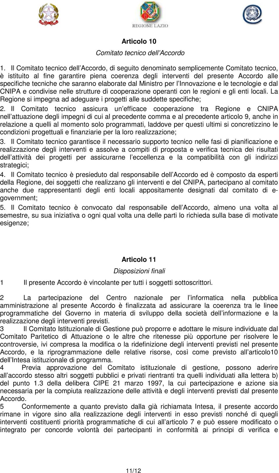 saranno elaborate dal Ministro per l Innovazione e le tecnologie e dal CNIPA e condivise nelle strutture di cooperazione operanti con le regioni e gli enti locali.