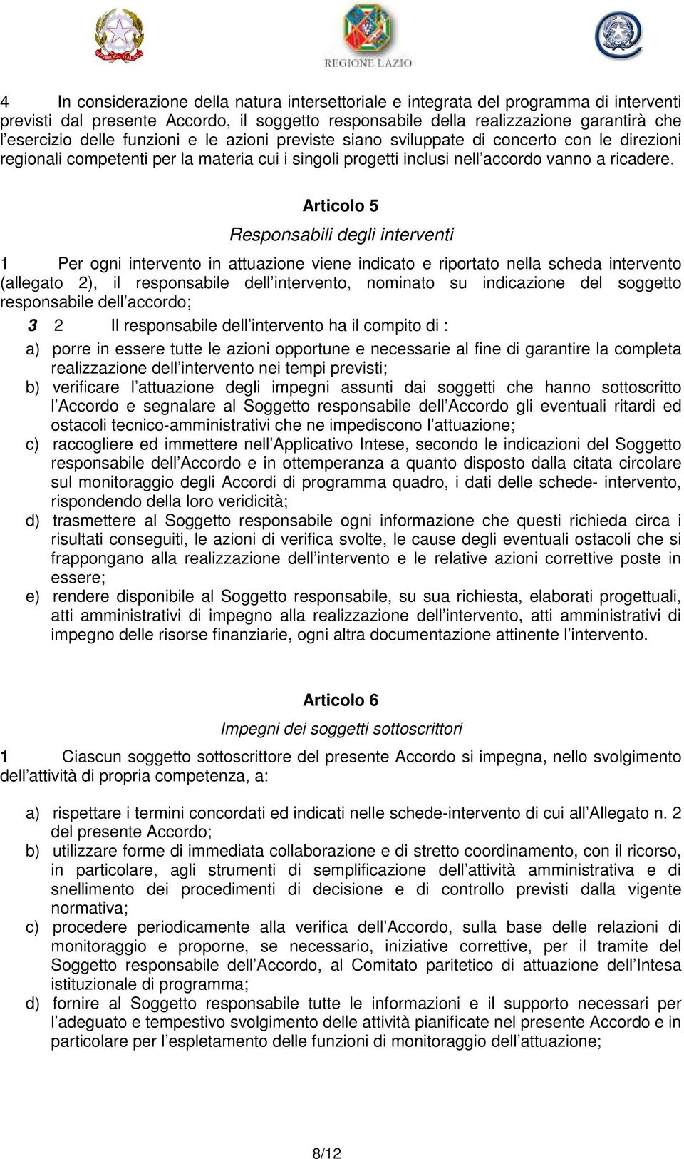 Articolo 5 Responsabili degli interventi 1 Per ogni intervento in attuazione viene indicato e riportato nella scheda intervento (allegato 2), il responsabile dell intervento, nominato su indicazione