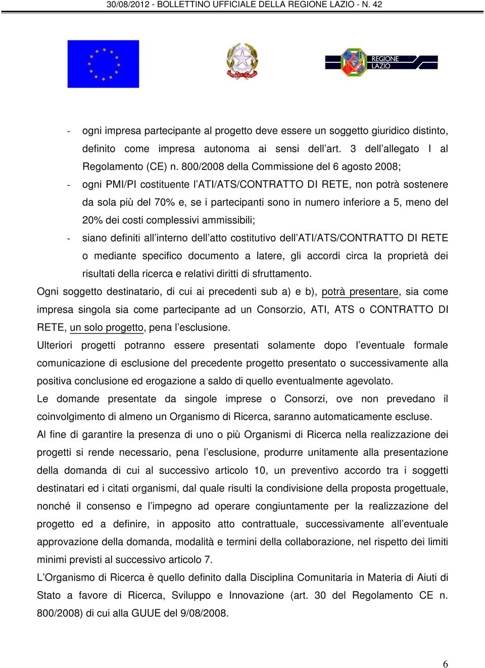 del 20% dei costi complessivi ammissibili; - siano definiti all interno dell atto costitutivo dell ATI/ATS/CONTRATTO DI RETE o mediante specifico documento a latere, gli accordi circa la proprietà