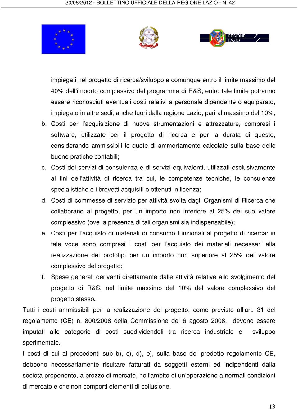 Costi per l acquisizione di nuove strumentazioni e attrezzature, compresi i software, utilizzate per il progetto di ricerca e per la durata di questo, considerando ammissibili le quote di