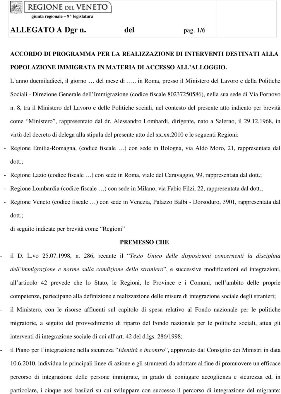 . in Roma, presso il Ministero del Lavoro e della Politiche Sociali - Direzione Generale dell Immigrazione (codice fiscale 80237250586), nella sua sede di Via Fornovo n.