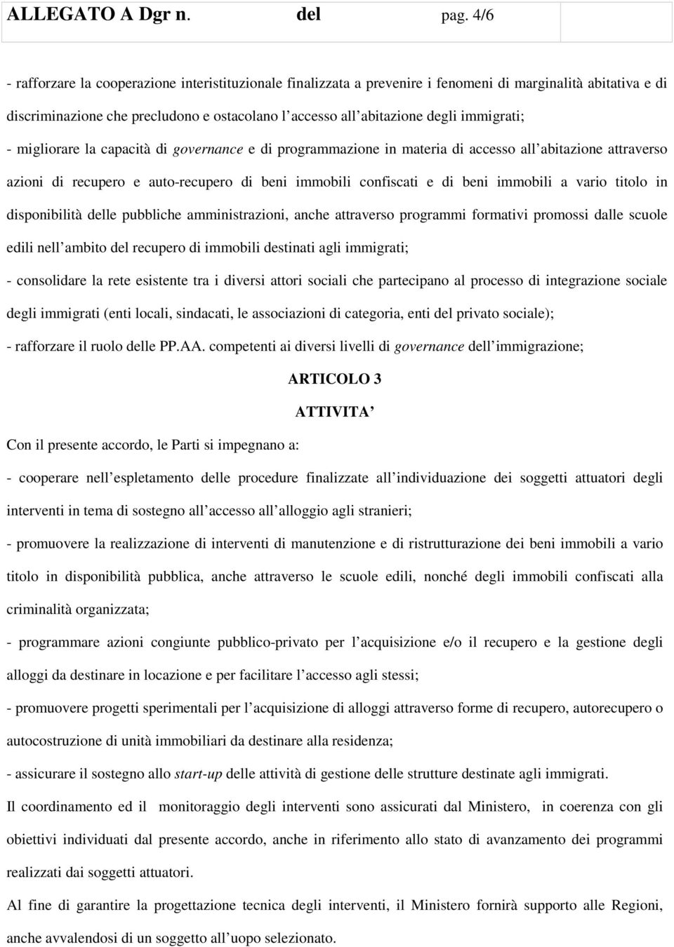 immigrati; - migliorare la capacità di governance e di programmazione in materia di accesso all abitazione attraverso azioni di recupero e auto-recupero di beni immobili confiscati e di beni immobili