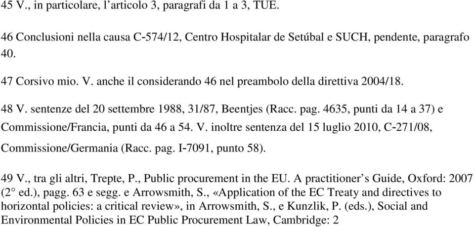 pag. I-7091, punto 58). 49 V., tra gli altri, Trepte, P., Public procurement in the EU. A practitioner s Guide, Oxford: 2007 (2 ed.), pagg. 63 e segg. e Arrowsmith, S.