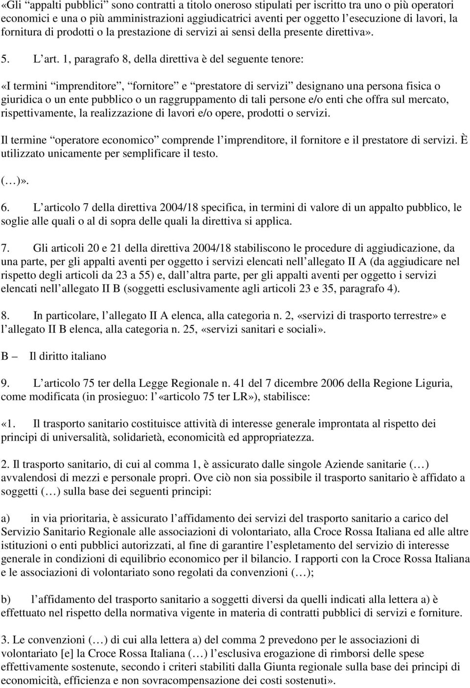 1, paragrafo 8, della direttiva è del seguente tenore: «I termini imprenditore, fornitore e prestatore di servizi designano una persona fisica o giuridica o un ente pubblico o un raggruppamento di