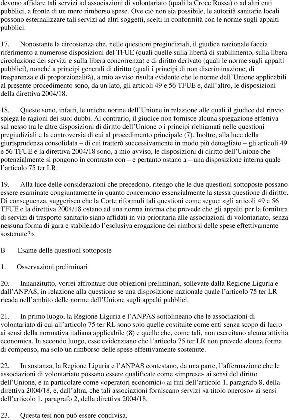 Nonostante la circostanza che, nelle questioni pregiudiziali, il giudice nazionale faccia riferimento a numerose disposizioni del TFUE (quali quelle sulla libertà di stabilimento, sulla libera