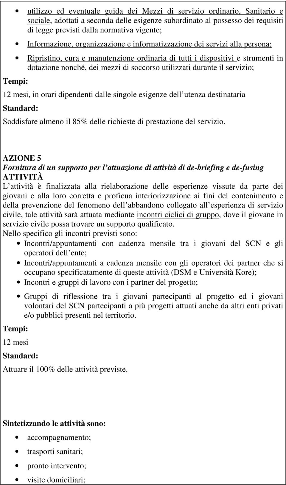 utilizzati durante il servizio; Tempi: 12 mesi, in orari dipendenti dalle singole esigenze dell utenza destinataria Standard: Soddisfare almeno il 85% delle richieste di prestazione del servizio.