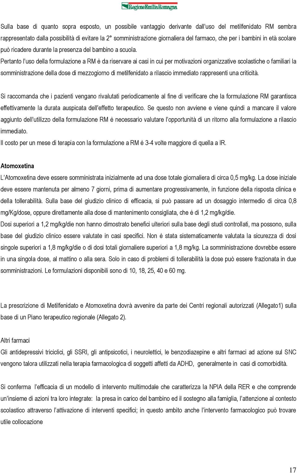 Pertanto l uso della formulazione a RM è da riservare ai casi in cui per motivazioni organizzative scolastiche o familiari la somministrazione della dose di mezzogiorno di metilfenidato a rilascio