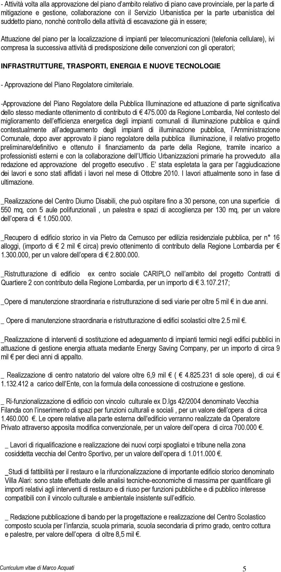 successiva attività di predisposizione delle convenzioni con gli operatori; INFRASTRUTTURE, TRASPORTI, ENERGIA E NUOVE TECNOLOGIE - Approvazione del Piano Regolatore cimiteriale.