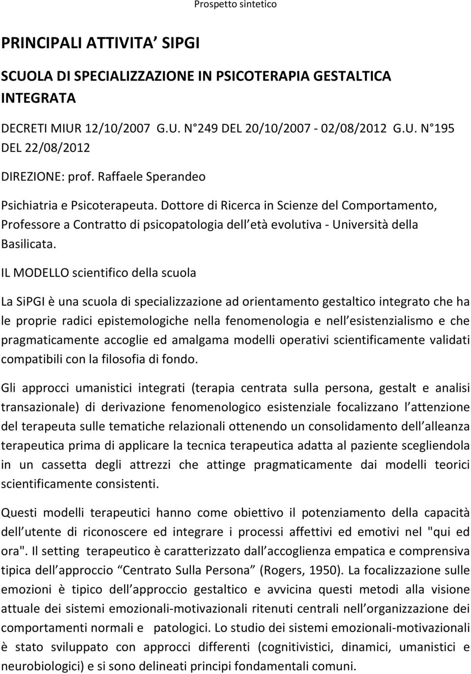 IL MODELLO scientifico della scuola La SiPGI è una scuola di specializzazione ad orientamento gestaltico integrato che ha le proprie radici epistemologiche nella fenomenologia e nell esistenzialismo