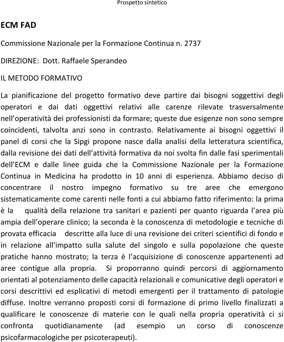 nell operatività dei professionisti da formare; queste due esigenze non sono sempre coincidenti, talvolta anzi sono in contrasto.