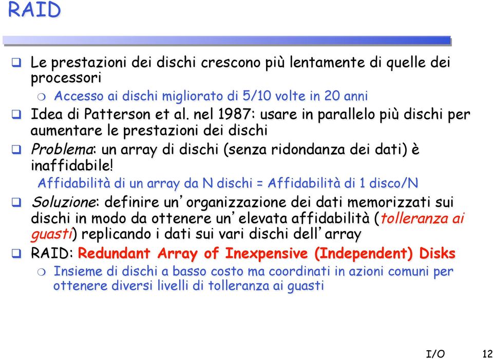 Affidabilità di un array da N dischi = Affidabilità di 1 disco/n!! Soluzione: definire un!organizzazione dei dati memorizzati sui dischi in modo da ottenere un!