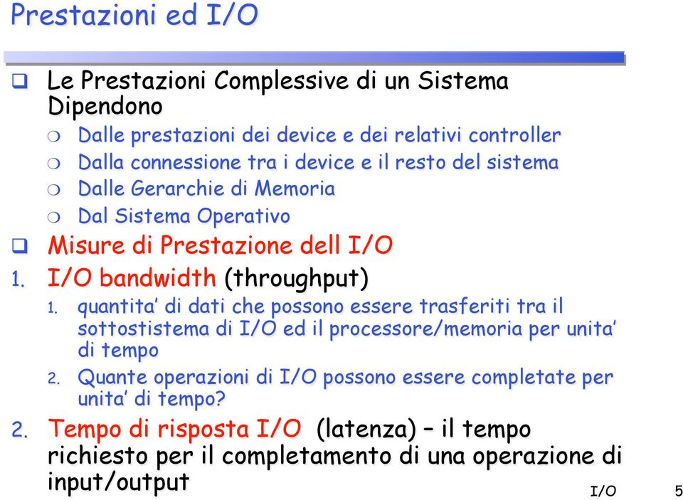 ! I/O bandwidth (throughput) 1.! quantita di dati che possono essere trasferiti tra il sottostistema di I/O ed il processore/memoria per unita di tempo 2.