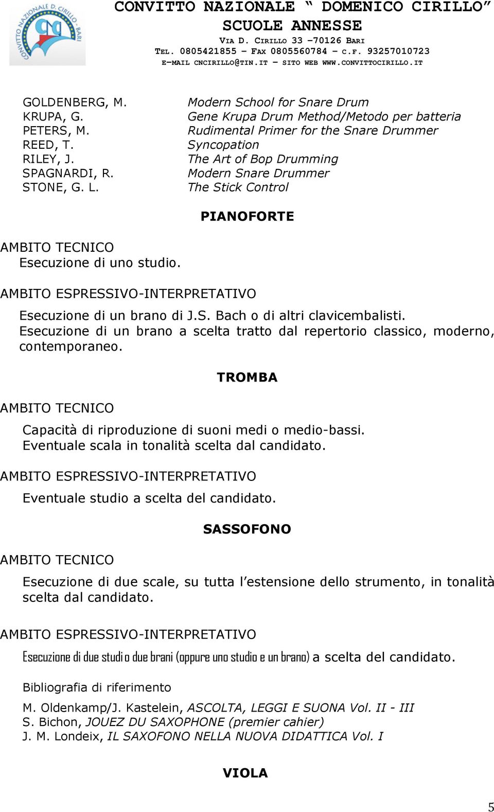 Esecuzione di uno studio. Esecuzione di un brano di J.S. Bach o di altri clavicembalisti. Esecuzione di un brano a scelta tratto dal repertorio classico, moderno, contemporaneo.