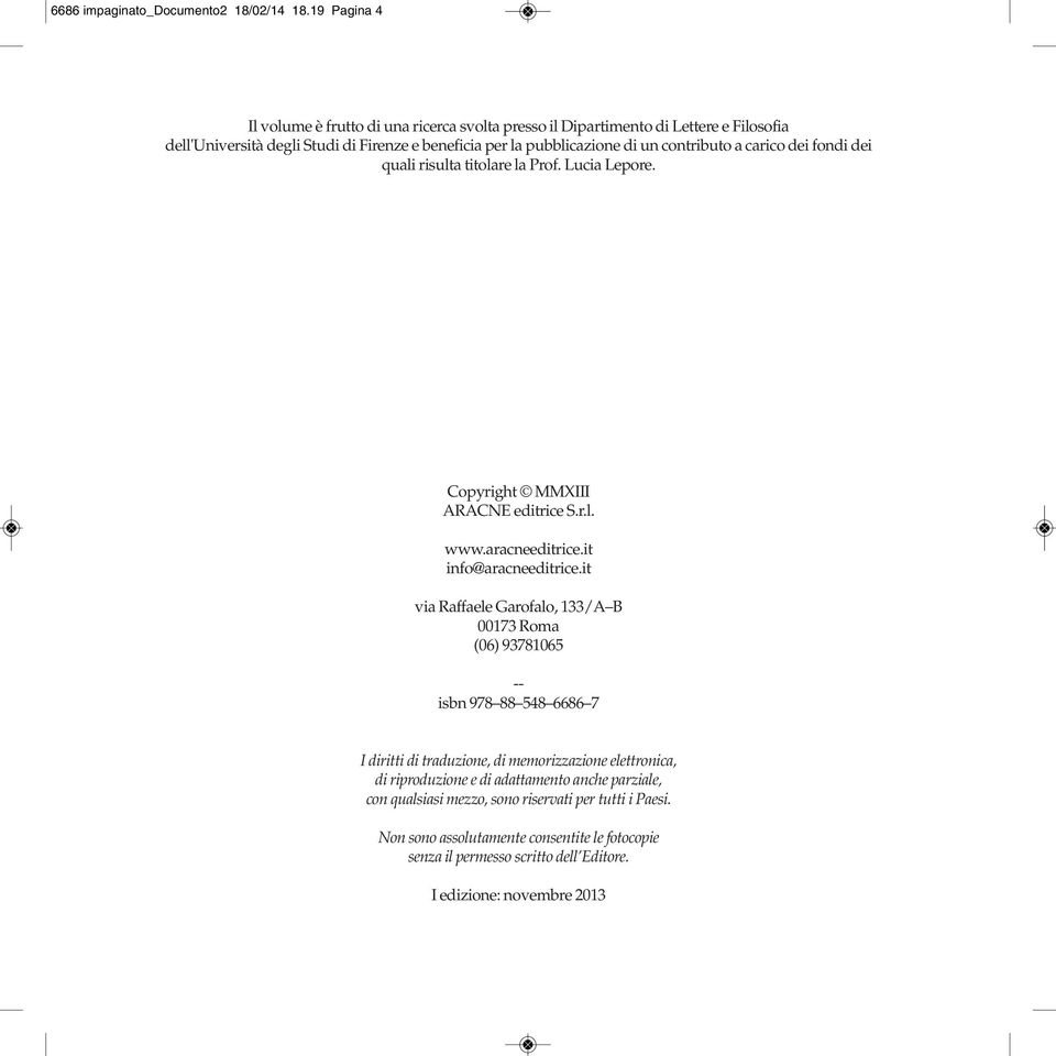 contributo a carico dei fondi dei quali risulta titolare la Prof. Lucia Lepore. Copyright MMXIII ARACNE editrice S.r.l. www.aracneeditrice.it info@aracneeditrice.