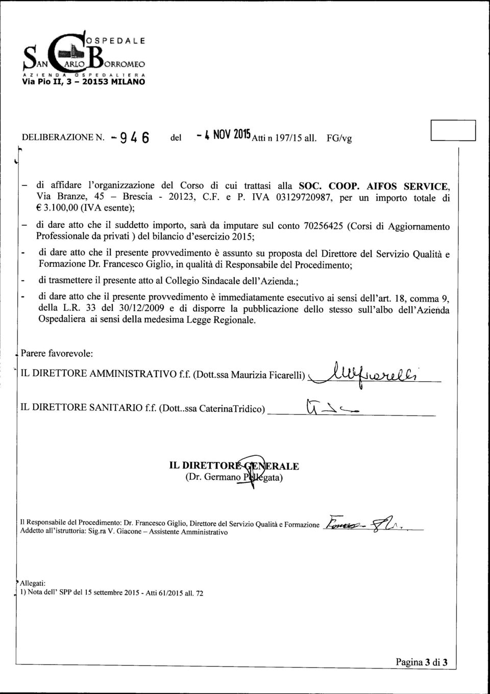 100,00 (IVA esente); di dare atto che il suddetto importo, sard da imputare sul conto 70256425 (Corsi di Aggiornamento Professionale da privati ) del bilancio d'esercizio 2015; di dare atto che il