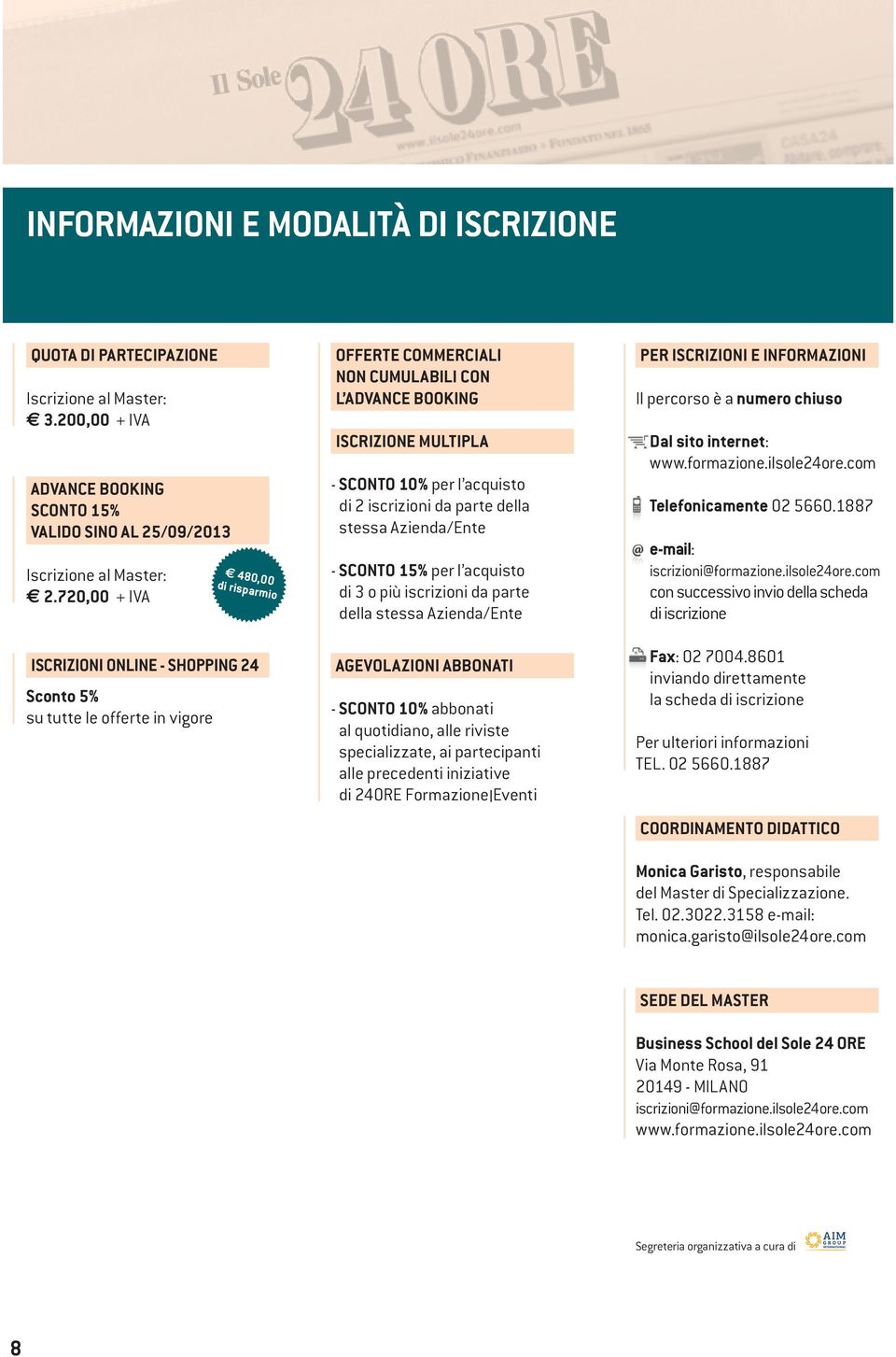 l acquisto di 2 iscrizioni da parte della stessa Azienda/Ente - SCONTO 15% per l acquisto di 3 o più iscrizioni da parte della stessa Azienda/Ente AGEVOLAZIONI ABBONATI - SCONTO 10% abbonati al