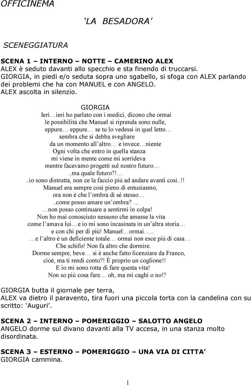 Ieri ieri ho parlato con i medici, dicono che ormai le possibilità che Manuel si riprenda sono nulle, eppure eppure se tu lo vedessi in quel letto sembra che si debba svegliare da un momento all