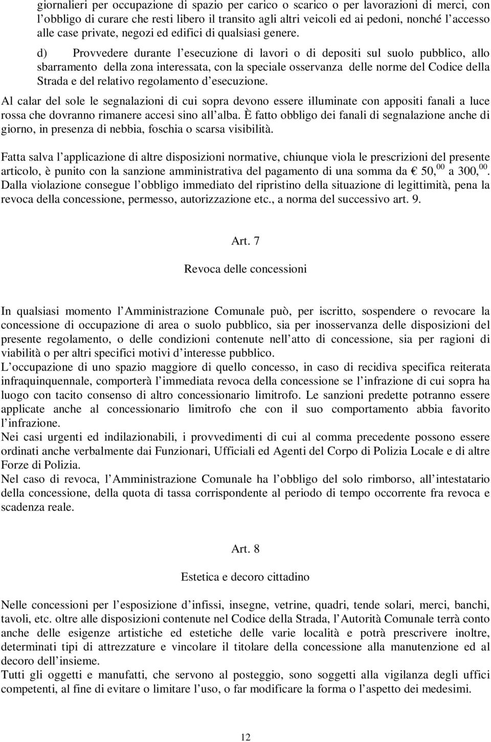 d) Provvedere durante l esecuzione di lavori o di depositi sul suolo pubblico, allo sbarramento della zona interessata, con la speciale osservanza delle norme del Codice della Strada e del relativo