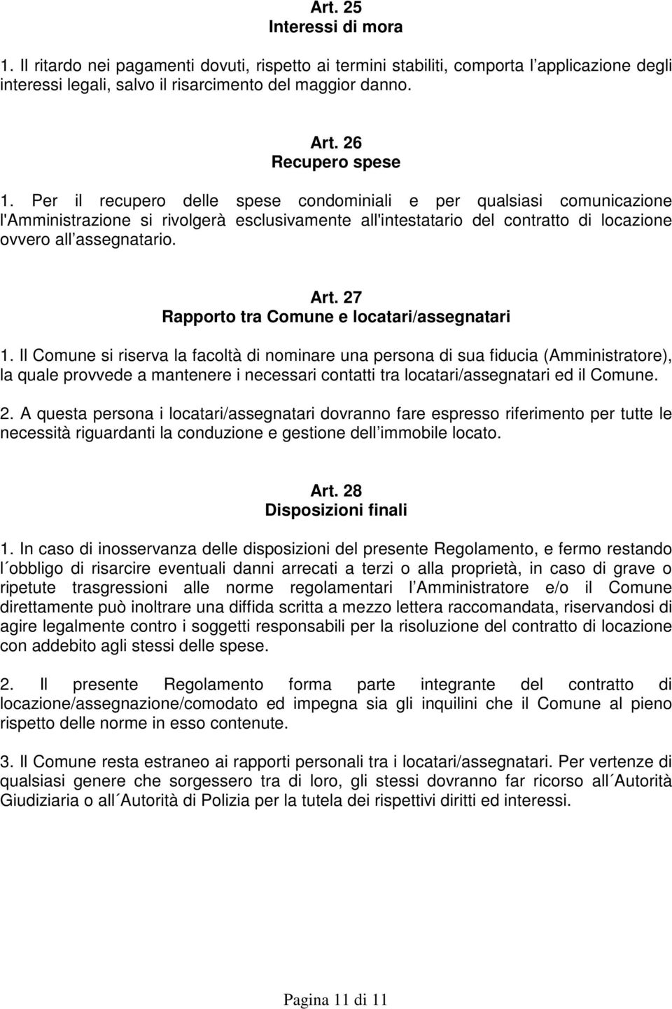 Per il recupero delle spese condominiali e per qualsiasi comunicazione l'amministrazione si rivolgerà esclusivamente all'intestatario del contratto di locazione ovvero all assegnatario. Art.