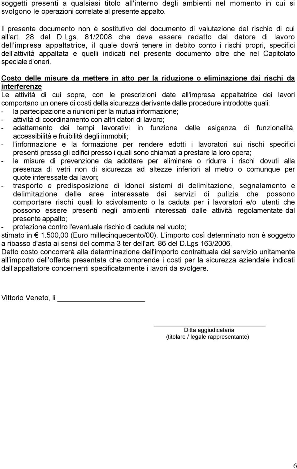 81/2008 che deve essere redatto dal datore di lavoro dell'impresa appaltatrice, il quale dovrà tenere in debito conto i rischi propri, specifici dell'attività appaltata e quelli indicati nel presente