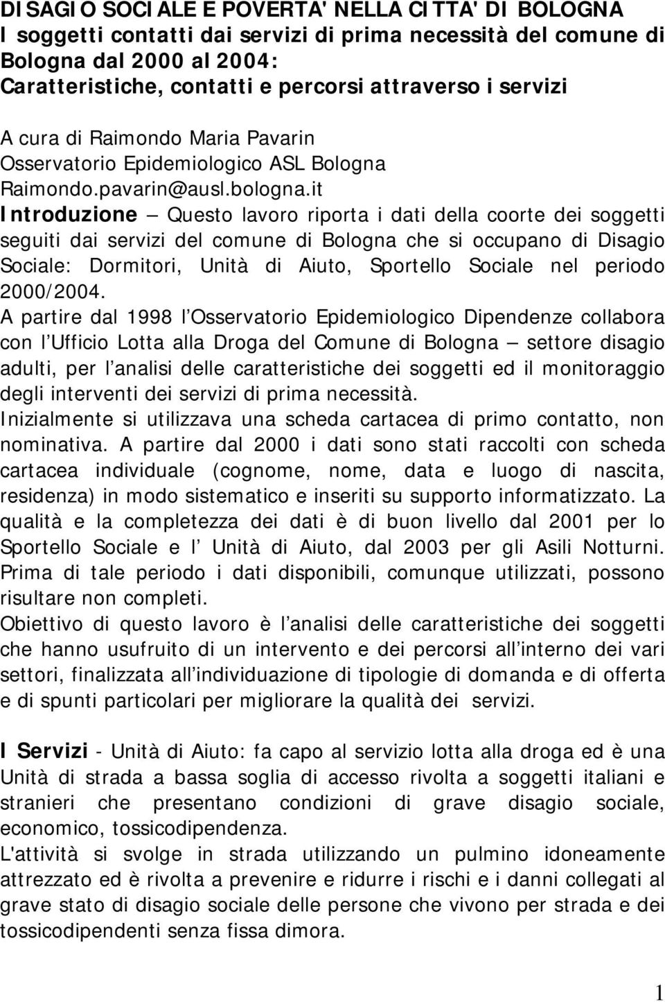 it Introduzione Questo lavoro riporta i dati della coorte dei soggetti seguiti dai servizi del comune di Bologna che si occupano di Disagio Sociale: Dormitori, Unità di Aiuto, Sportello Sociale nel