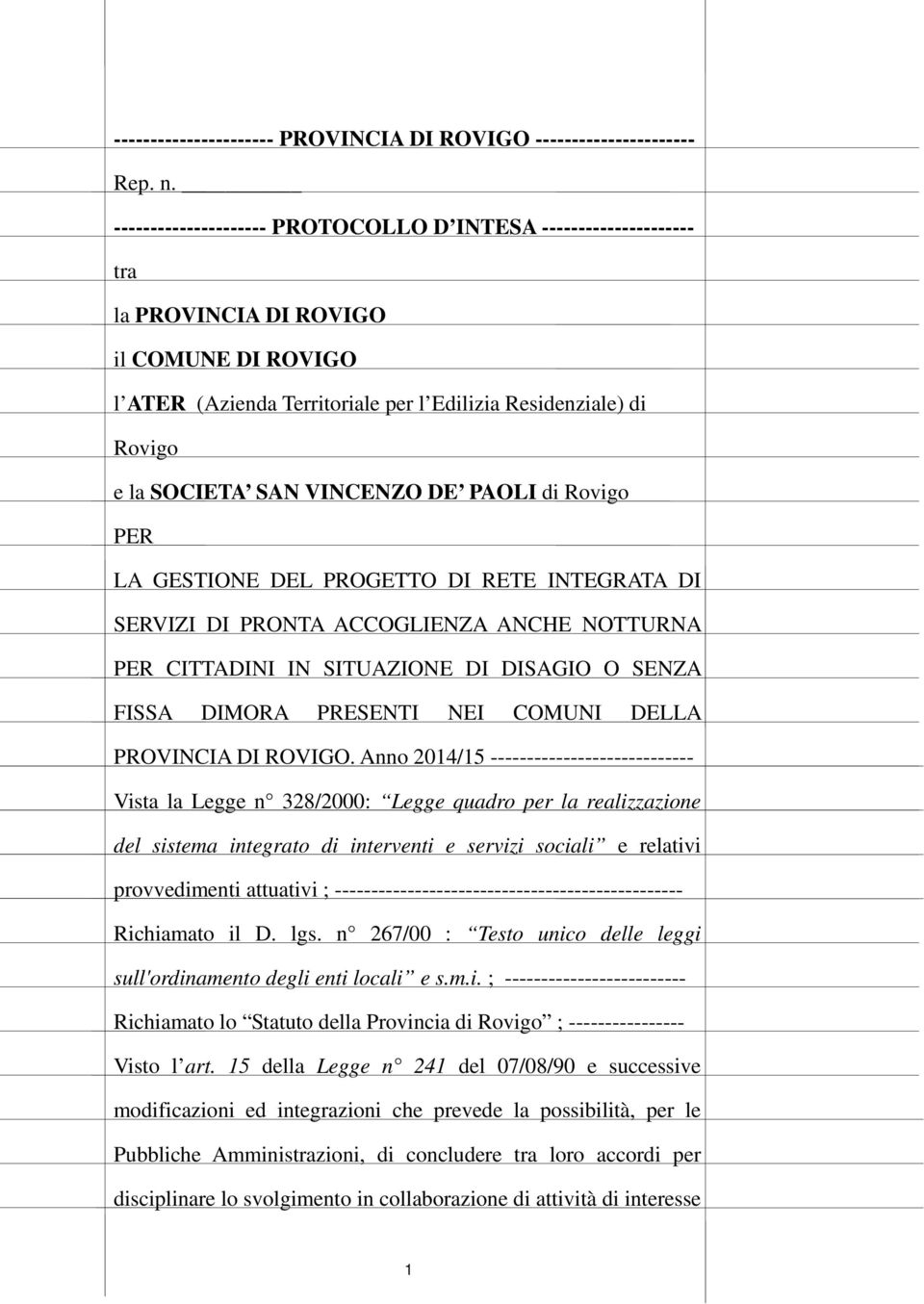 VINCENZO DE PAOLI di Rovigo PER LA GESTIONE DEL PROGETTO DI RETE INTEGRATA DI SERVIZI DI PRONTA ACCOGLIENZA ANCHE NOTTURNA PER CITTADINI IN SITUAZIONE DI DISAGIO O SENZA FISSA DIMORA PRESENTI NEI