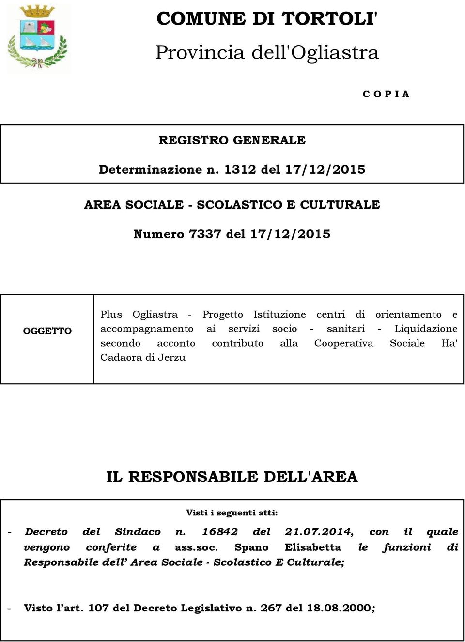 accompagnamento ai servizi socio - sanitari - Liquidazione secondo acconto contributo alla Cooperativa Sociale Ha' Cadaora di Jerzu IL RESPONSABILE DELL'AREA Visti i