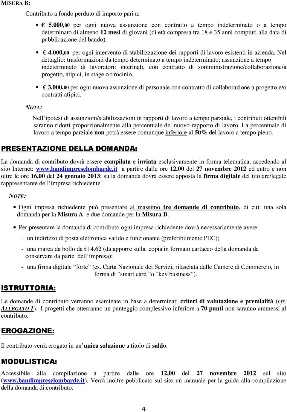 bando). 4.000,00 per ogni intervento di stabilizzazione dei rapporti di lavoro esistenti in azienda.