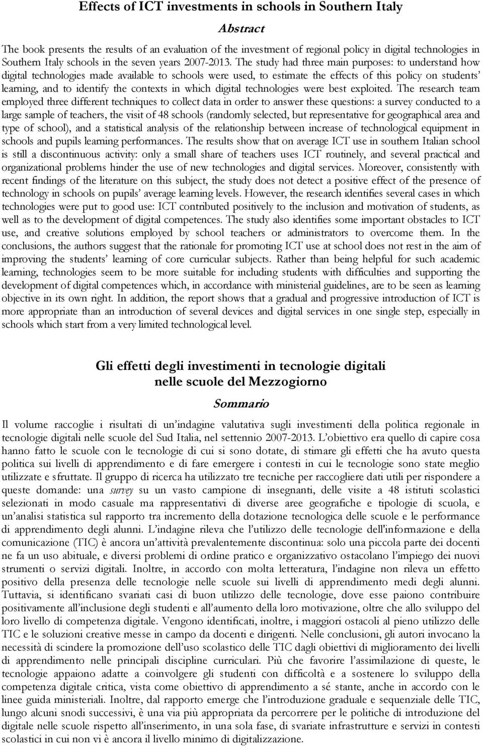 The study had three main purposes: to understand how digital technologies made available to schools were used, to estimate the effects of this policy on students learning, and to identify the