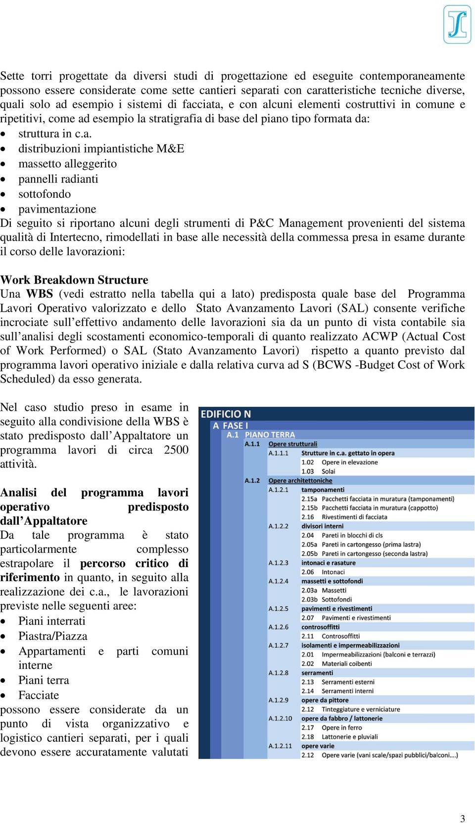 ciata, e con alcuni elementi costruttivi in comune e ripetitivi, come ad esempio la stratigrafia di base del piano tipo formata da: struttura in c.a. distribuzioni impiantistiche M&E massetto