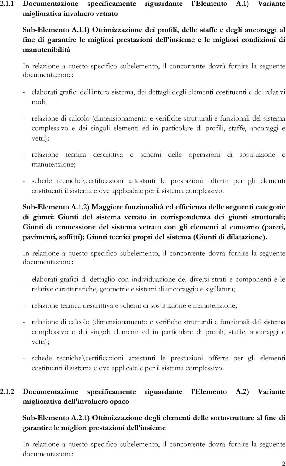 relazione di calcolo (dimensionamento e verifiche strutturali e funzionali del sistema complessivo e dei singoli elementi ed in particolare di profili, staffe, ancoraggi e vetri); - relazione tecnica