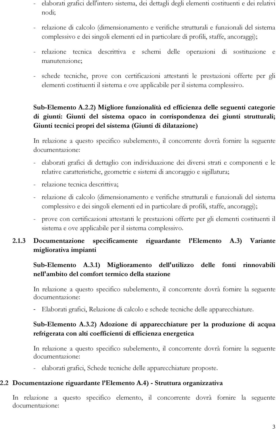 con certificazioni attestanti le prestazioni offerte per gli elementi costituenti il sistema e ove applicabile per il sistema complessivo. Sub-Elemento A.2.