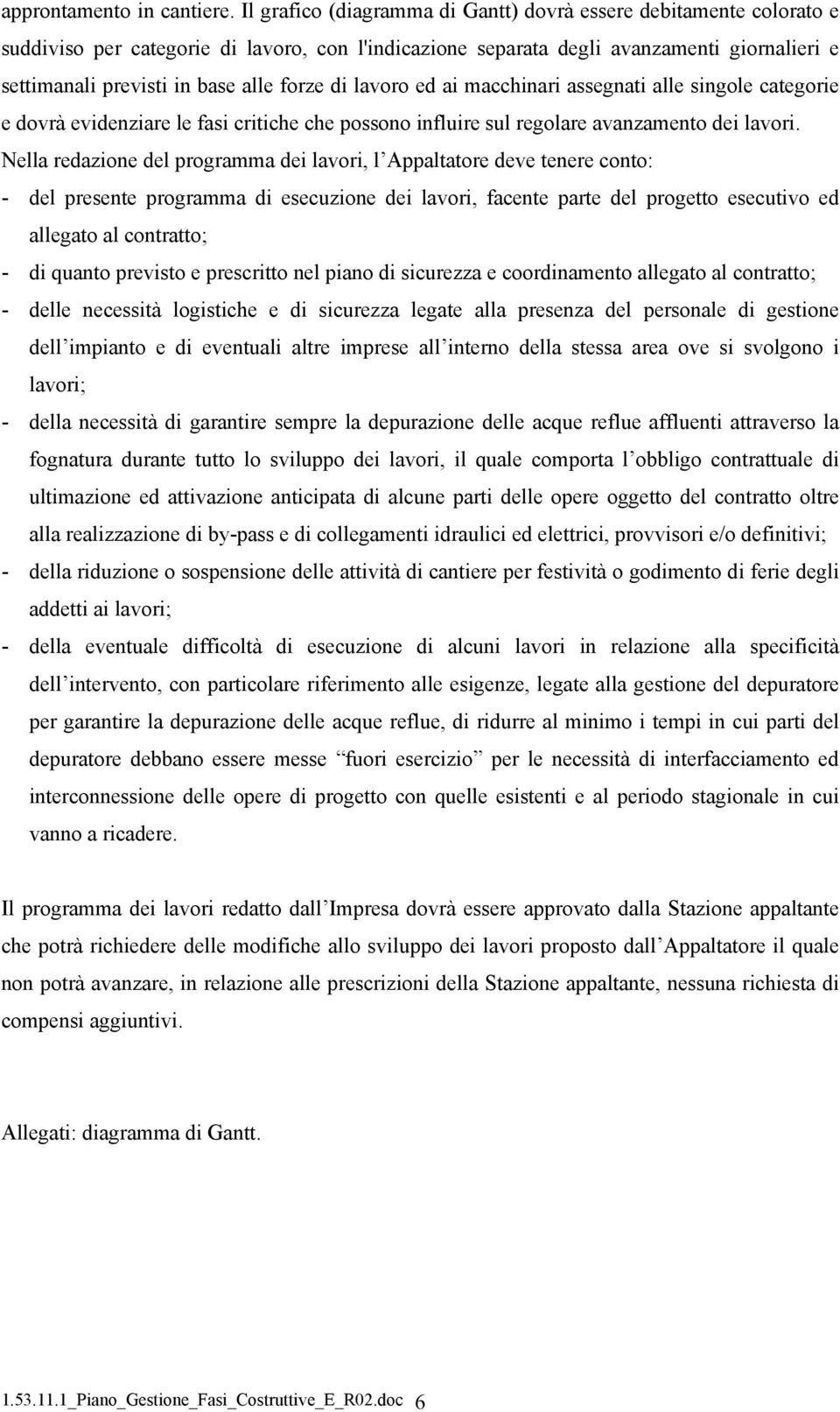 forze di lavoro ed ai macchinari assegnati alle singole categorie e dovrà evidenziare le fasi critiche che possono influire sul regolare avanzamento dei lavori.