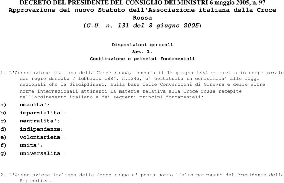 1243, e' costituita in conformita' alle leggi nazionali che la disciplinano, sulla base delle Convenzioni di Ginevra e delle altre norme internazionali attinenti la materia relativa alla Croce rossa